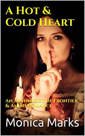 A Hot & Cold Heart: An anthology of Frontier & Amish Romance