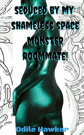 Seduced by My Shameless Space Monster Roommate!: An Alien Tentacle Horror Science Fiction Erotic Adventure