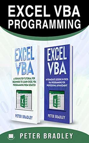 EXCEL VBA PROGRAMMING : This book includes , A Step-by-Step Tutorial For Beginners To Learn Excel VBA Programming From Scratch and Intermediate Lessons For Professional Advancement