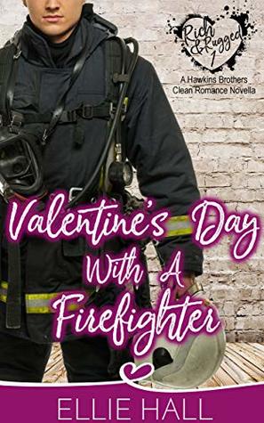 Valentine's Day with a Firefighter (Rich & Rugged: a Hawkins Brothers Clean Romance Book 1)