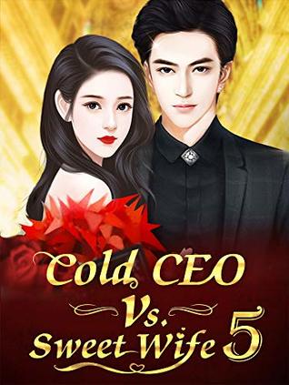 Cold CEO Vs. Sweet Wife 5: The Absolutely Unconditional Love (Cold CEO Vs. Sweet Wife Series)