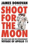 Shoot for the Moon: The Space Race and the Extraordinary Voyage of Apollo 11