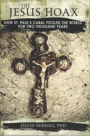 The Jesus Hoax: How St. Paul's Cabal Fooled the World for Two Thousand Years