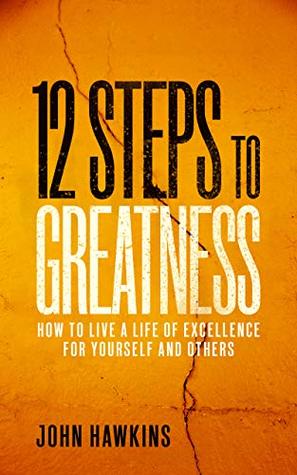 12 Steps to Greatness: How to Live a Life of Excellence for Yourself and Others