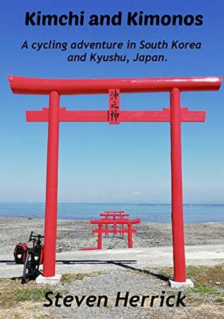 Kimchi and Kimonos: A cycling adventure in South Korea and Kyushu, Japan (AsiaVelo Series Book 2)