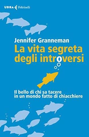 La vita segreta degli introversi: Il bello di chi sa tacere in un mondo fatto di chiacchiere