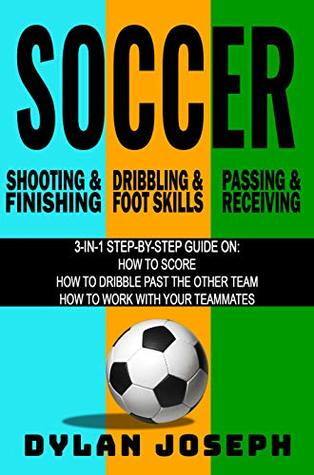 Soccer Scoring Bundle: A Step-by-Step Guide on How to Score, Dribble Past the Other Team, and Work with Your Teammates (3-in-1 Book Bundle)