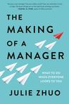 The Making of a Manager: What to Do When Everyone Looks to You by Julie Zhuo Julie Zhuo