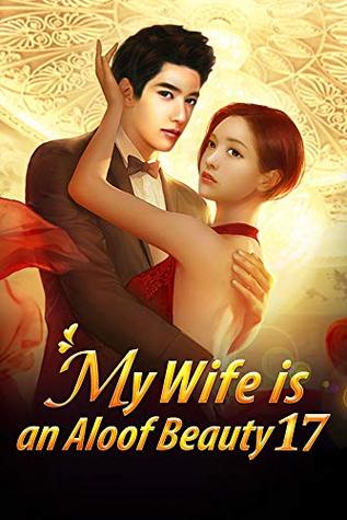 My Wife is an Aloof Beauty 17: My Only Wife (My Wife is an Aloof Beauty Series)