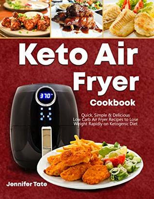 Keto Air Fryer Cookbook: Quick, Simple and Delicious Low-Carb Air Fryer Recipes to Lose Weight Rapidly on a Ketogenic Diet