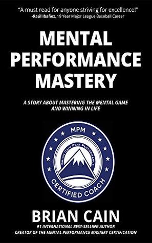 Mental Performance Mastery: A Story About Mastering The Mental Game and Winning In Life