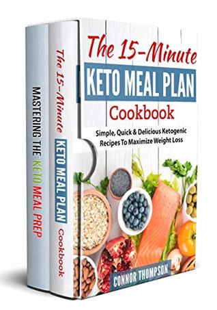 Keto Meal Plan: The Complete Keto Meal Plan Cookbook: Includes The 15-Minute Keto Meal Plan Cookbook & Mastering The Keto Meal Prep