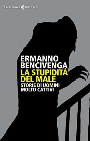 La stupidità del male: Storie di uomini molto cattivi