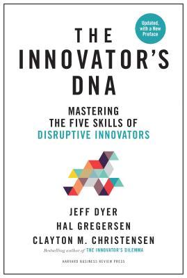Innovator's DNA, Updated, with a New Introduction: Mastering the Five Skills of Disruptive Innovators
