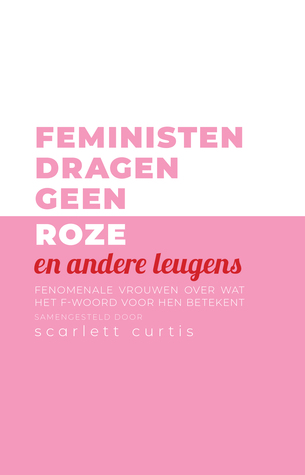 Feministen dragen geen roze (en andere leugens) – Scarlett Curtis