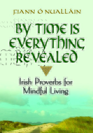 By Time Is Everything Revealed: Irish Proverbs for Mindful Living