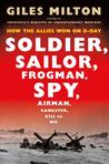 Soldier, Sailor, Frogman, Spy, Airman, Gangster, Kill or Die: How the Allies Won on D-Day