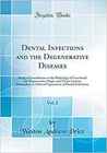 Dental Infections and the Degenerative Diseases, Vol. 2: Being a Contribution to the Pathology of Functional and Degenerative Organ and Tissue Lesions; Researches on Clinical Expressions of Dental Infections (Classic Reprint)
