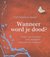 Wanneer word je dood? by Riet Fiddelaers-Jaspers