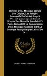 Histoire de la Musique Depuis Son Origine, Les Progr�s Successifs de CET Art Jusqu'� Pr�sent (Par Jacques Bonnet d'Apr�s Des Notes de Bourdelot Et Pierre Bonnet) Et La Comparaison de la Musique Italienne Et de la Musique Fran�oise (Par Le Cerf de La...