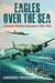 Eagles Over the Sea Luftwaffe Maritime Operations 1939-1942 by Lawrence Paterson