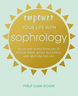 Empower Your Life with Sophrology: Your guide to dynamic relaxation for a fulfilling and happy life