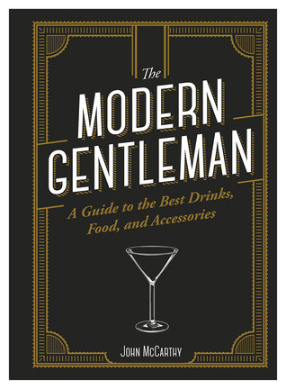 The Modern Gentleman: A Guide to the Best of Everything for the Modern Bon Vivant.