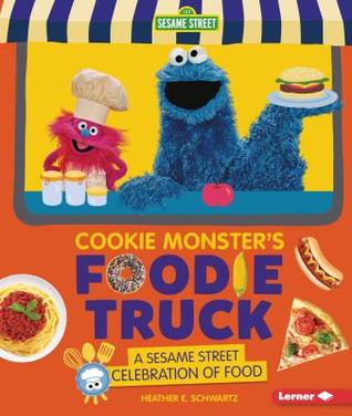Cookie Monster's Foodie Truck: A Sesame Street (R) Celebration of Food