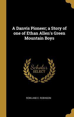 A Danvis Pioneer; A Story of One of Ethan Allen's Green Mountain Boys