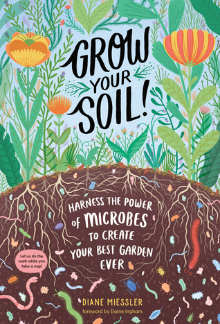 Grow Your Soil!: Harness the Power of the Soil Food Web to Create Your Best Garden Ever