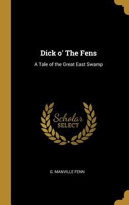 Dick o the Fens A Tale of the Great East Swamp