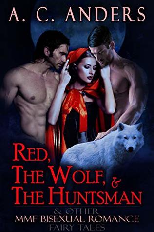Red, The Wolf, & The Huntsman & Other MMF Bisexual Romance Fairy Tales (A Collection)