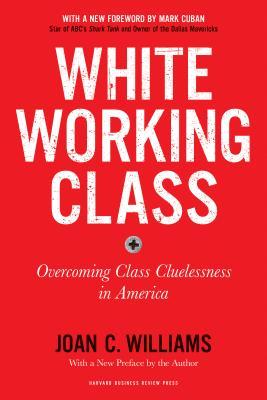 White Working Class, With a New Afterword by the Author: Overcoming Class Cluelessness in America