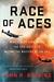 Race of Aces WWII's Elite Airmen and the Epic Battle to Become the Masters of the Sky by John R. Bruning