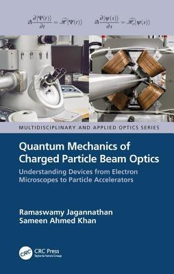 Quantum Mechanics of Charged Particle Beam Optics: Understanding Devices from Electron Microscopes to Particle Accelerators: Understanding Devices from Electron Microscopes to Particle Accelerators