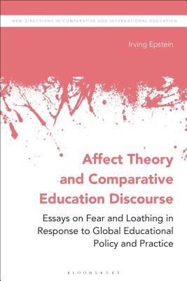 Affect Theory and Comparative Education Discourse: Essays on Fear and Loathing in Response to Global Educational Policy and Practice
