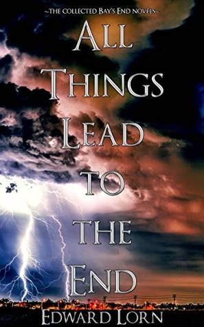 All Things Lead to the End: A Bay's End Omnibus