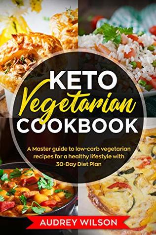 Keto Vegetarian Cookbook: A Master guide to low-carb vegetarian recipes for a healthy lifestyle with 30-Day Diet Plan
