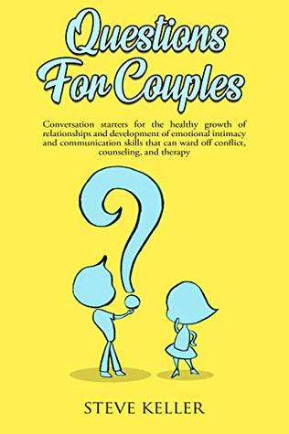 Questions for couples: Conversation starters for the healthy growth of relationships and development of emotional intimacy and communication skills that ... ward off conflict, counseling, and therapy.