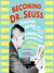 Becoming Dr. Seuss Theodor Geisel and the Making of an American Imagination by Brian Jay Jones