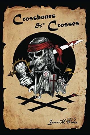 Crossbones & Crosses: An Anthology of Heroic Swashbuckling Adventure