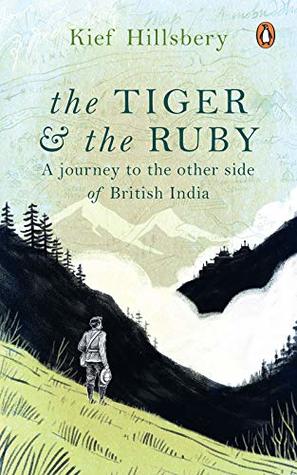 The Tiger and the Ruby: A Journey to the Other Side of British India