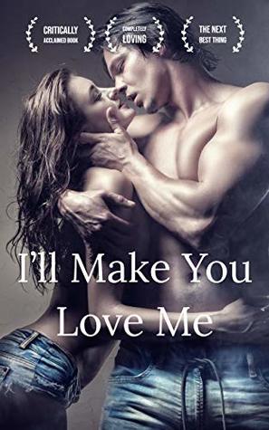 I'll Make You Love Me: A College Romance