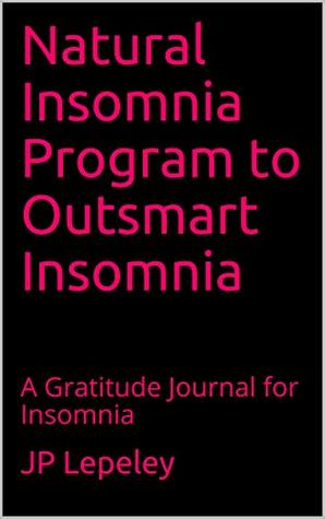 Natural Insomnia Program to Outsmart Insomnia: A Gratitude Journal for Insomnia