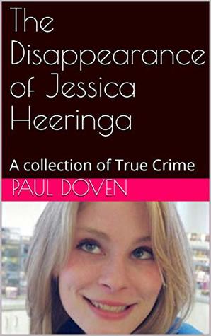The Disappearance of Jessica Heeringa: A collection of True Crime