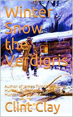 Winter Snow the Verdigris : Author of James Tylor the Bounty Hunter, Gunsmoke and Bounty Hunter for Hirer.