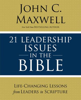 21 Leadership Issues in the Bible: Understanding Critical Issues Faced by the Men and Women of the Bible