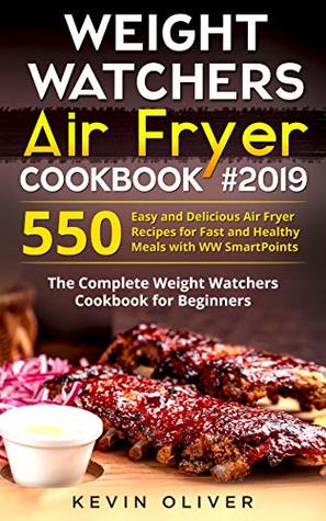 Weight Watchers Air Fryer Cookbook #2019: 550 Easy and Delicious Air Fryer Recipes for Fast and Healthy Meals with WW SmartPoints: The Complete Weight Watchers Cookbook for Beginners