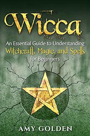 Wicca: An Essential Guide to Understanding Witchcraft, Magic, and Spells for Beginners
