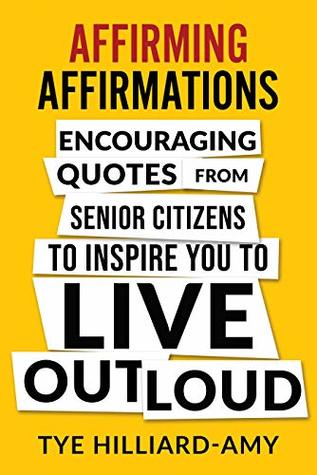 Affirming Affirmations: Encouraging quotes from senior citizens to inspire you to live out loud